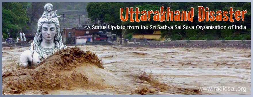 Uttarakhand Disaster:   A Status Update from the Sri Sathya Sai Seva Organisation of India